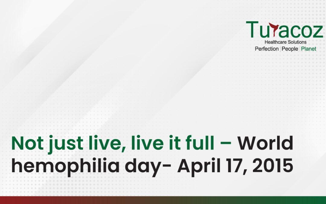 Not just live, live it full – World hemophilia day- April 17, 2015